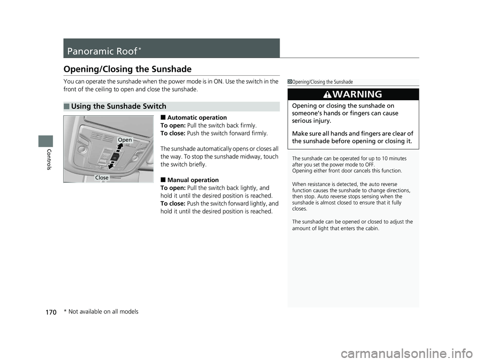HONDA PILOT 2019 Owners Manual (in English) 170
Controls
Panoramic Roof*
Opening/Closing the Sunshade
You can operate the sunshade when the power mode is in ON. Use the switch in the
front of the ceiling to open and close the sunshade.
■Auto HONDA PILOT 2019 Owners Manual (in English) 170
Controls
Panoramic Roof*
Opening/Closing the Sunshade
You can operate the sunshade when the power mode is in ON. Use the switch in the
front of the ceiling to open and close the sunshade.
■Auto