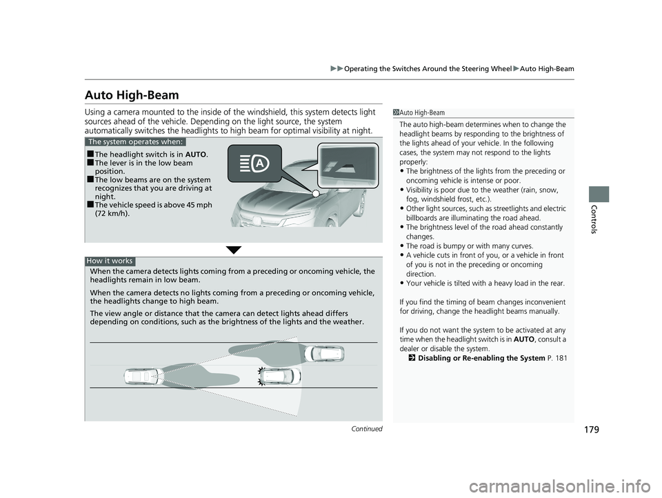 HONDA PILOT 2019  Owners Manual (in English) 179
uuOperating the Switches Around the Steering Wheel uAuto High-Beam
Continued
Controls
Auto High-Beam
Using a camera mounted to the inside of the windshield, this system detects light 
sources ahea