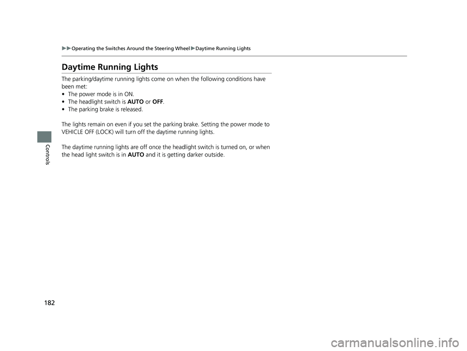 HONDA PILOT 2019 Owners Manual (in English) 182
uuOperating the Switches Around the Steering Wheel uDaytime Running Lights
Controls
Daytime Running Lights
The parking/daytime running lights come on when the following conditions have
been met: HONDA PILOT 2019 Owners Manual (in English) 182
uuOperating the Switches Around the Steering Wheel uDaytime Running Lights
Controls
Daytime Running Lights
The parking/daytime running lights come on when the following conditions have
been met: