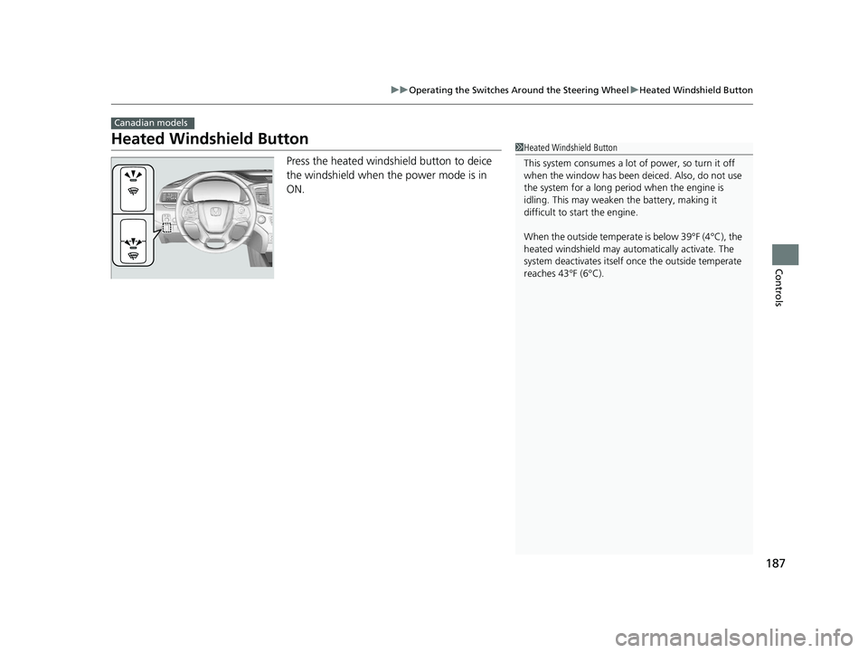 HONDA PILOT 2019 Owners Manual (in English) 187
uuOperating the Switches Around the Steering Wheel uHeated Windshield Button
Controls
Heated Windshield Button
Press the heated windshield button to deice
the windshield when the power mode is in HONDA PILOT 2019 Owners Manual (in English) 187
uuOperating the Switches Around the Steering Wheel uHeated Windshield Button
Controls
Heated Windshield Button
Press the heated windshield button to deice
the windshield when the power mode is in