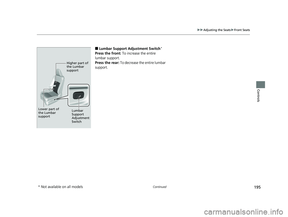 HONDA PILOT 2019 Owners Manual (in English) 195
uuAdjusting the Seats uFront Seats
Continued
Controls
■Lumbar Support Adjustment Switch*
Press the front: To increase the entire
lumbar support.
Press the rear: To decrease the entire lumbar HONDA PILOT 2019 Owners Manual (in English) 195
uuAdjusting the Seats uFront Seats
Continued
Controls
■Lumbar Support Adjustment Switch*
Press the front: To increase the entire
lumbar support.
Press the rear: To decrease the entire lumbar
