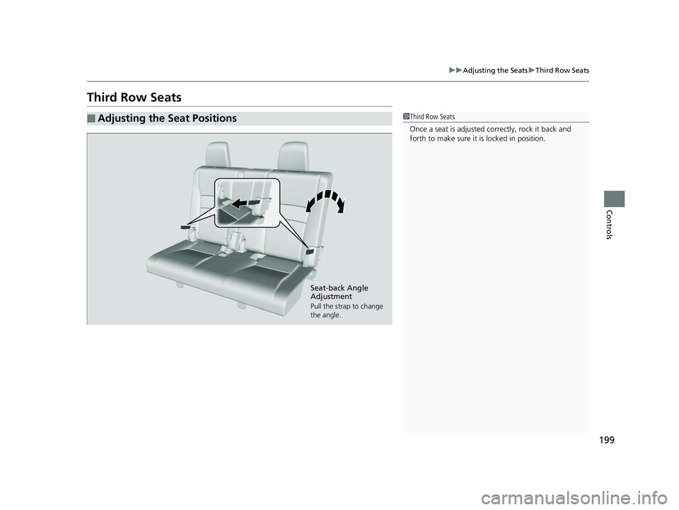 HONDA PILOT 2019  Owners Manual (in English) 199
uuAdjusting the Seats uThird Row Seats
Controls
Third Row Seats
■Adjusting the Seat Positions1Third Row Seats
Once a seat is adjusted co rrectly, rock it back and 
forth to make sure it is locke