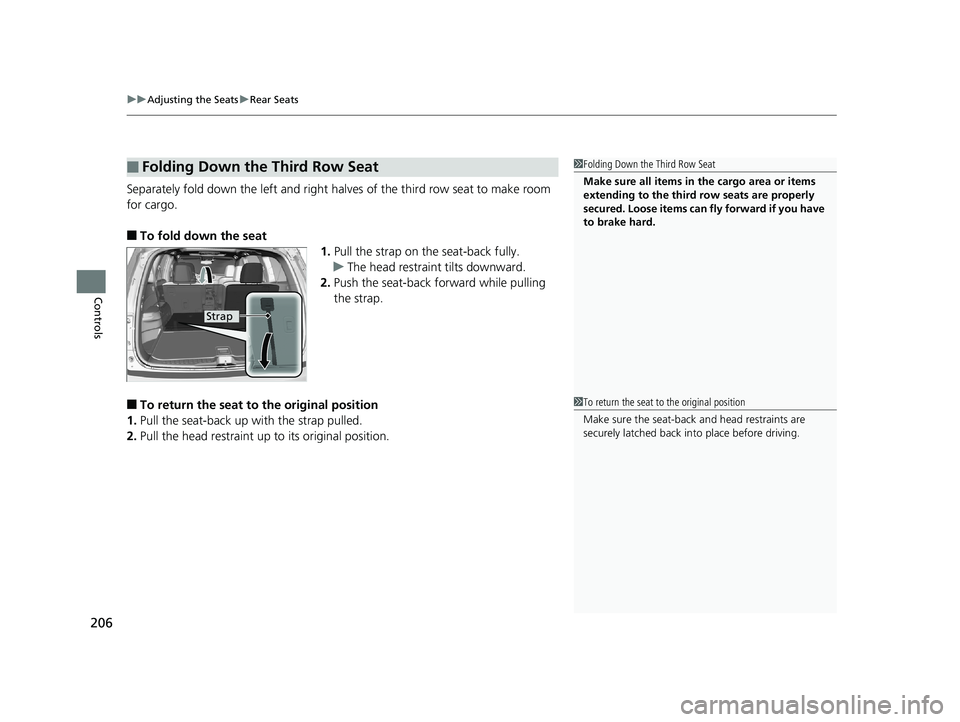 HONDA PILOT 2019 Owners Manual (in English) uuAdjusting the Seats uRear Seats
206
Controls
Separately fold down the left and right halv es of the third row seat to make room
for cargo.
■To fold down the seat 1.Pull the strap on the seat-back HONDA PILOT 2019 Owners Manual (in English) uuAdjusting the Seats uRear Seats
206
Controls
Separately fold down the left and right halv es of the third row seat to make room
for cargo.
■To fold down the seat 1.Pull the strap on the seat-back