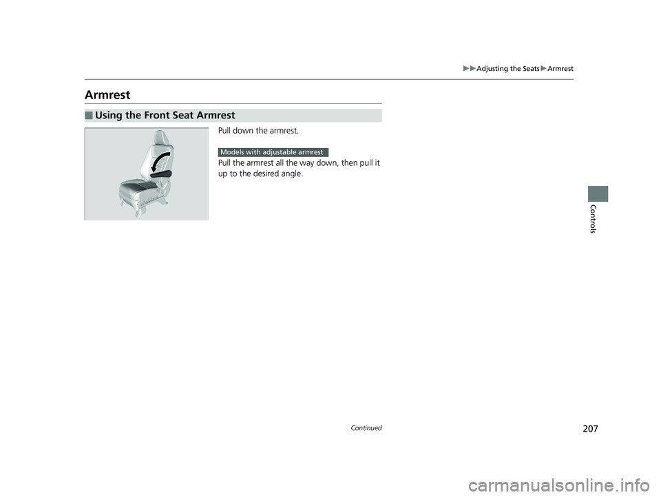 HONDA PILOT 2019 Owners Manual (in English) 207
uuAdjusting the Seats uArmrest
Continued
Controls
Armrest
Pull down the armrest.
Pull the armrest all the way down, then pull it
up to the desired angle.
■Using the Front Seat Armrest
Models wi HONDA PILOT 2019 Owners Manual (in English) 207
uuAdjusting the Seats uArmrest
Continued
Controls
Armrest
Pull down the armrest.
Pull the armrest all the way down, then pull it
up to the desired angle.
■Using the Front Seat Armrest
Models wi