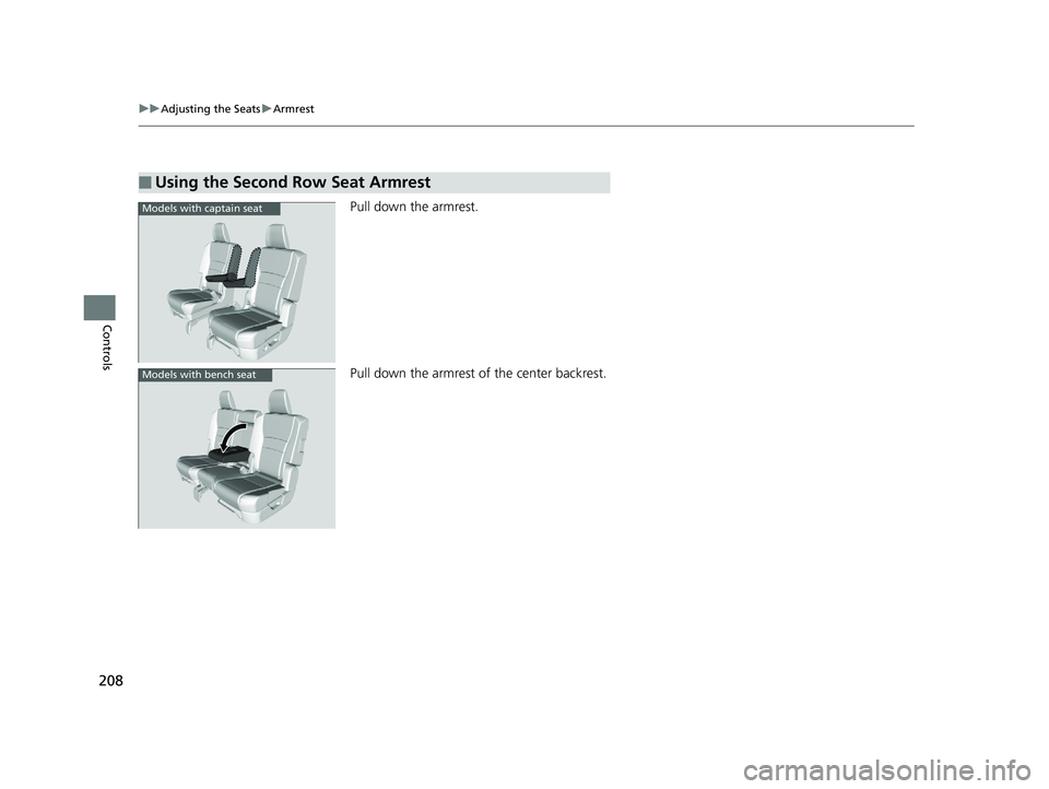 HONDA PILOT 2019 Owners Manual (in English) 208
uuAdjusting the Seats uArmrest
Controls
Pull down the armrest.
Pull down the armrest of the center backrest.
■Using the Second Row Seat Armrest
Models with captain seat
Models with bench seat
1 HONDA PILOT 2019 Owners Manual (in English) 208
uuAdjusting the Seats uArmrest
Controls
Pull down the armrest.
Pull down the armrest of the center backrest.
■Using the Second Row Seat Armrest
Models with captain seat
Models with bench seat
1