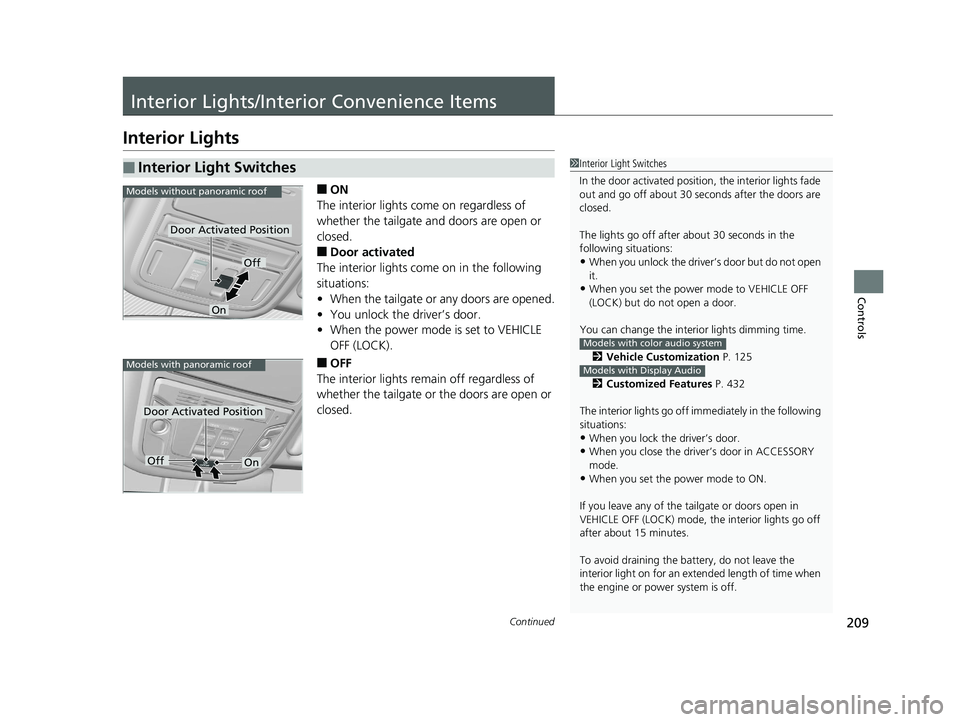 HONDA PILOT 2019 Owners Manual (in English) 209Continued
Controls
Interior Lights/Interior Convenience Items
Interior Lights
■ON
The interior lights come on regardless of
whether the tailgate and doors are open or
closed.
■Door activated
HONDA PILOT 2019 Owners Manual (in English) 209Continued
Controls
Interior Lights/Interior Convenience Items
Interior Lights
■ON
The interior lights come on regardless of
whether the tailgate and doors are open or
closed.
■Door activated