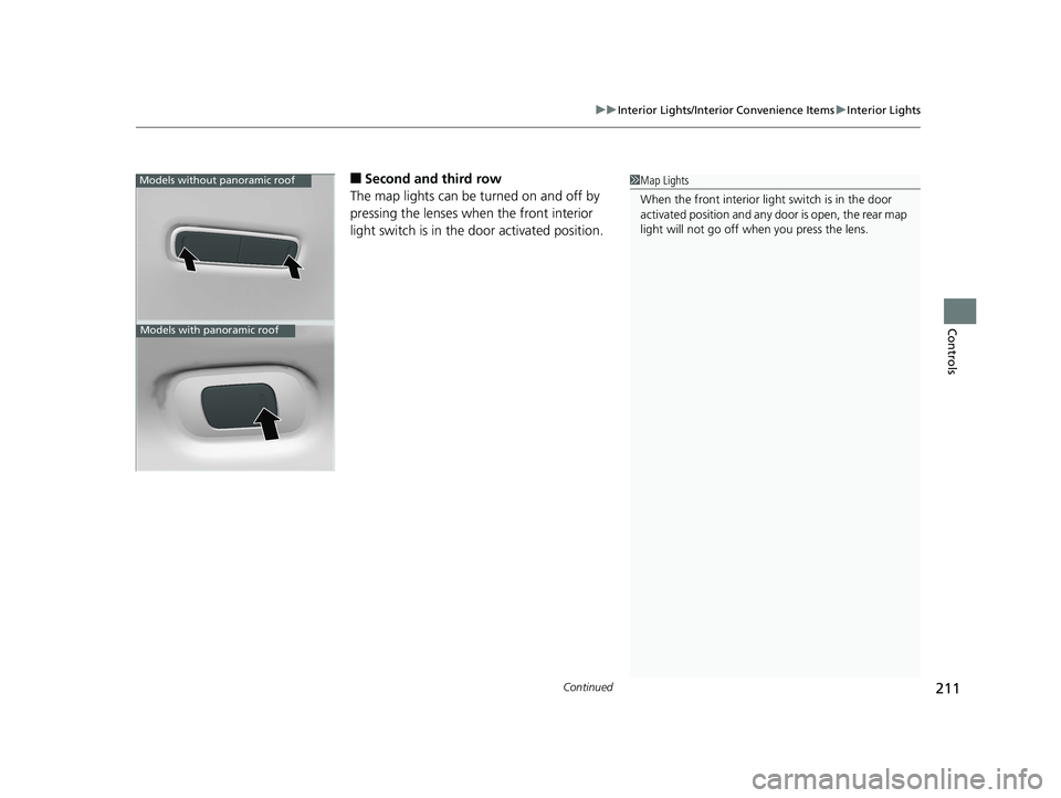 HONDA PILOT 2019  Owners Manual (in English) Continued211
uuInterior Lights/Interior Convenience Items uInterior Lights
Controls
■Second and third row
The map lights can be turned on and off by 
pressing the lenses when the front interior 
lig