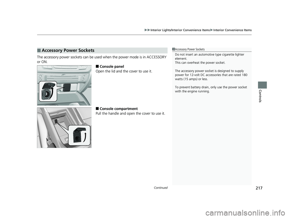 HONDA PILOT 2019  Owners Manual (in English) Continued217
uuInterior Lights/Interior Convenience Items uInterior Convenience Items
Controls
The accessory power sockets can be used  when the power mode is in ACCESSORY 
or ON.
■Console panel
Ope