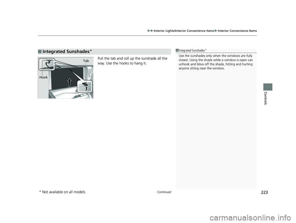 HONDA PILOT 2019  Owners Manual (in English) Continued223
uuInterior Lights/Interior Convenience Items uInterior Convenience Items
Controls
Pull the tab and roll up the sunshade all the 
way. Use the hooks to hang it.
■Integrated Sunshades*1In