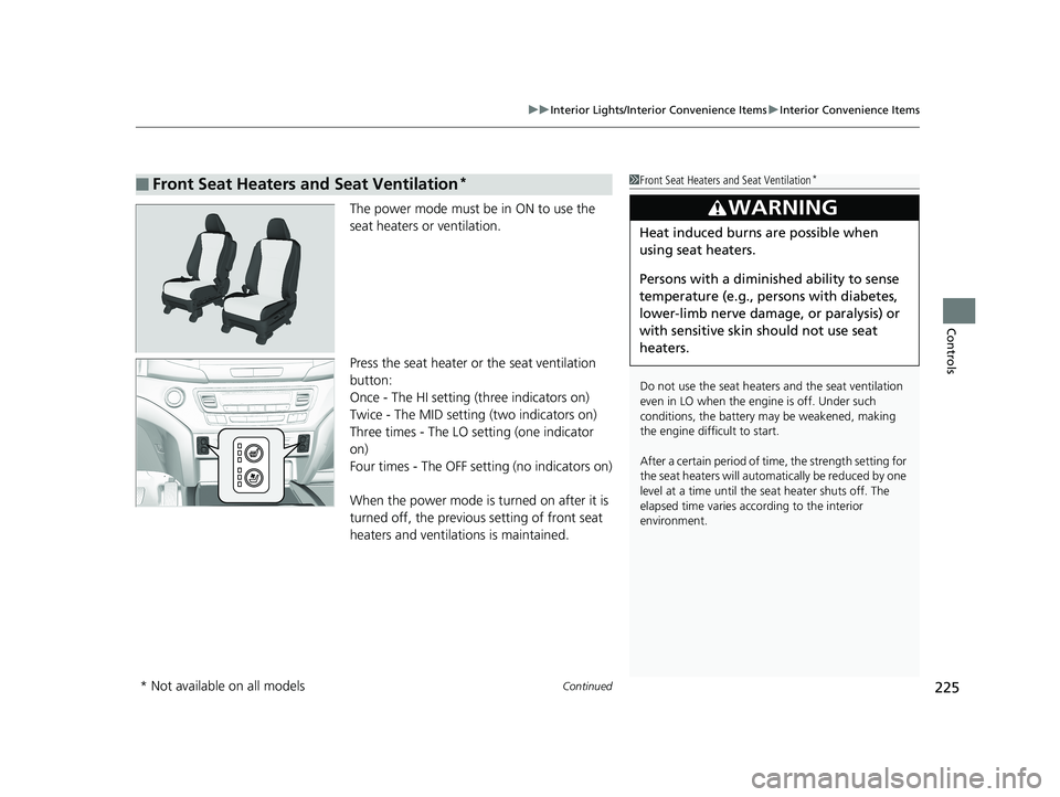 HONDA PILOT 2019  Owners Manual (in English) Continued225
uuInterior Lights/Interior Convenience Items uInterior Convenience Items
Controls
The power mode must be in ON to use the 
seat heaters or ventilation.
Press the seat heater or the seat v