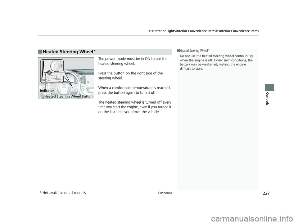 HONDA PILOT 2019  Owners Manual (in English) Continued227
uuInterior Lights/Interior Convenience Items uInterior Convenience Items
Controls
The power mode must be in ON to use the 
heated steering wheel.
Press the button on the right side of the