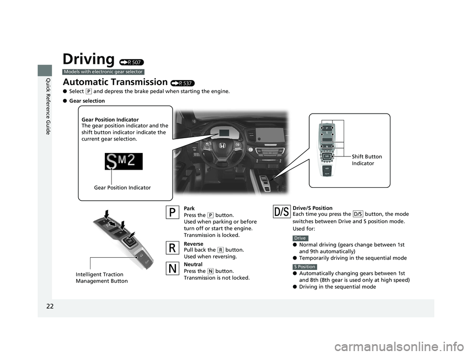 HONDA PILOT 2019   (in English) Owners Guide 22
Quick Reference Guide
Driving (P507)
Models with electronic gear selector
Automatic Transmission (P537)
● Select 
(P and depress the brake pedal when starting the engine.
Park
Press the 
(P butto