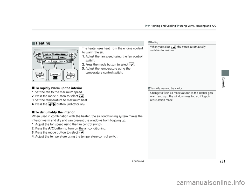 HONDA PILOT 2019  Owners Manual (in English) Continued231
uuHeating and Cooling*uUsing Vents, Heating and A/C
Controls
The heater uses heat from the engine coolant 
to warm the air.
1. Adjust the fan speed using the fan control 
switch.
2. Press