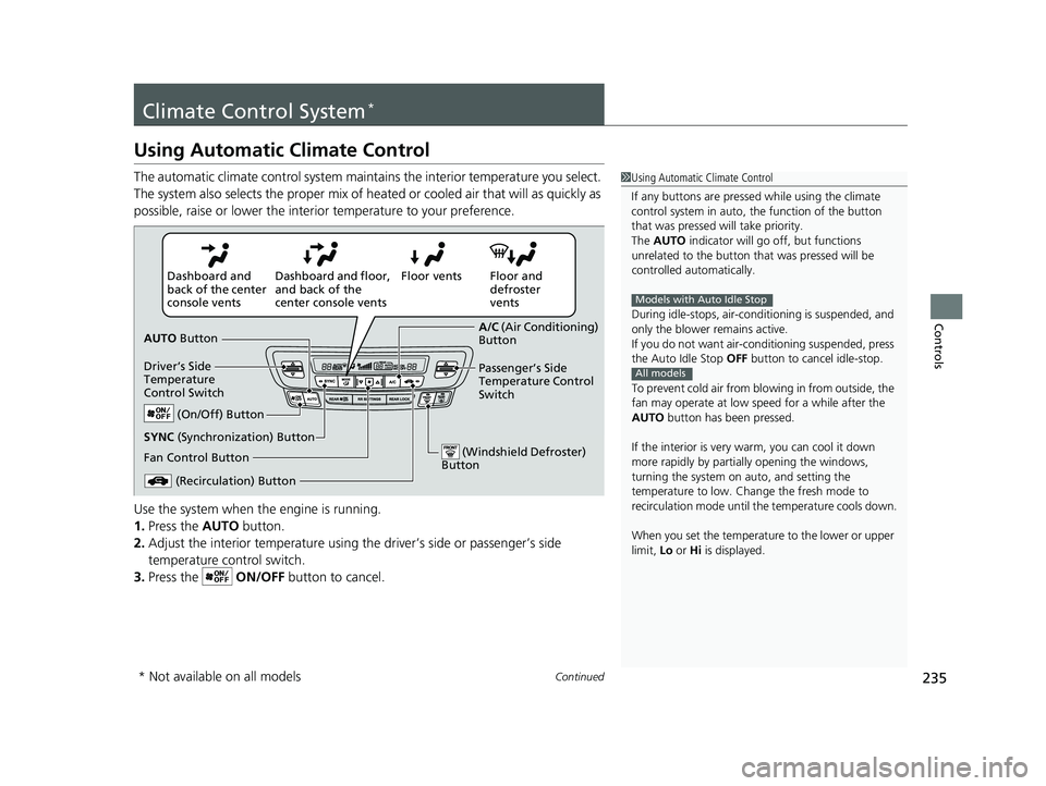 HONDA PILOT 2019  Owners Manual (in English) 235Continued
Controls
Climate Control System*
Using Automatic Climate Control
The automatic climate control system maintains the interior temperature you select. 
The system also selects the proper mi