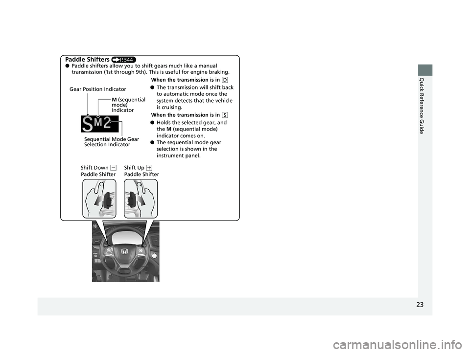 HONDA PILOT 2019   (in English) Owners Guide 23
Quick Reference Guide
Paddle Shifters (P544)
● Paddle shifters allow you to shift gears much like a manual 
transmission (1st through 9th). This  is useful for engine braking.
● The transmissio