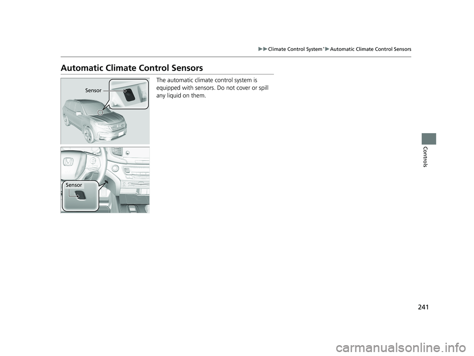 HONDA PILOT 2019 (in English) User Guide 241
uuClimate Control System*uAutomatic Climate Control Sensors
Controls
Automatic Climate Control Sensors
The automatic climate control system is
equipped with sensors. Do not cover or spill
any l HONDA PILOT 2019 (in English) User Guide 241
uuClimate Control System*uAutomatic Climate Control Sensors
Controls
Automatic Climate Control Sensors
The automatic climate control system is
equipped with sensors. Do not cover or spill
any l