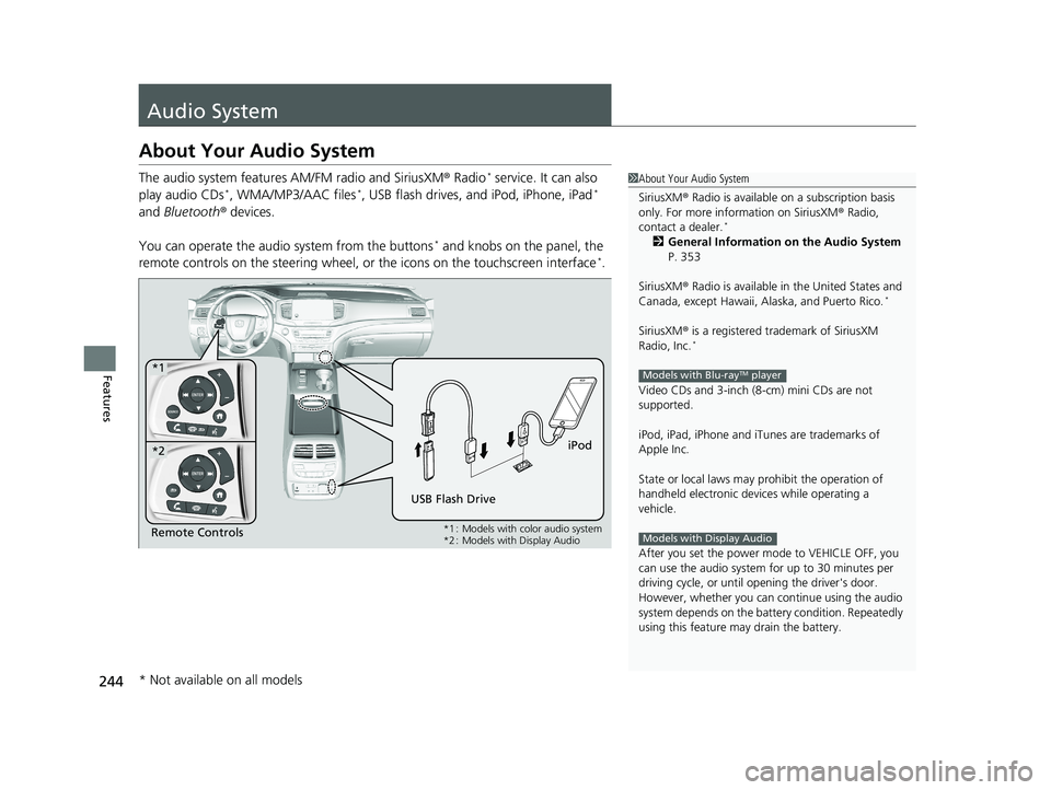 HONDA PILOT 2019 Owners Manual (in English) 244
Features
Audio System
About Your Audio System
The audio system features AM/FM radio and SiriusXM ® Radio* service. It can also
play audio CDs*, WMA/MP3/AAC files*, USB flash drives, and iPod, iP HONDA PILOT 2019 Owners Manual (in English) 244
Features
Audio System
About Your Audio System
The audio system features AM/FM radio and SiriusXM ® Radio* service. It can also
play audio CDs*, WMA/MP3/AAC files*, USB flash drives, and iPod, iP