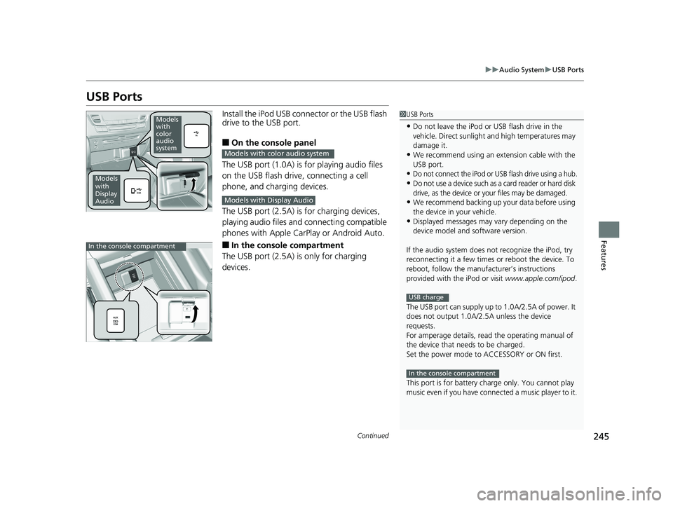 HONDA PILOT 2019 Owners Manual (in English) 245
uuAudio System uUSB Ports
Continued
Features
USB Ports
Install the iPod USB connector or the USB flash
drive to the USB port.
■On the console panel
The USB port (1.0A) is for playing audio file HONDA PILOT 2019 Owners Manual (in English) 245
uuAudio System uUSB Ports
Continued
Features
USB Ports
Install the iPod USB connector or the USB flash
drive to the USB port.
■On the console panel
The USB port (1.0A) is for playing audio file