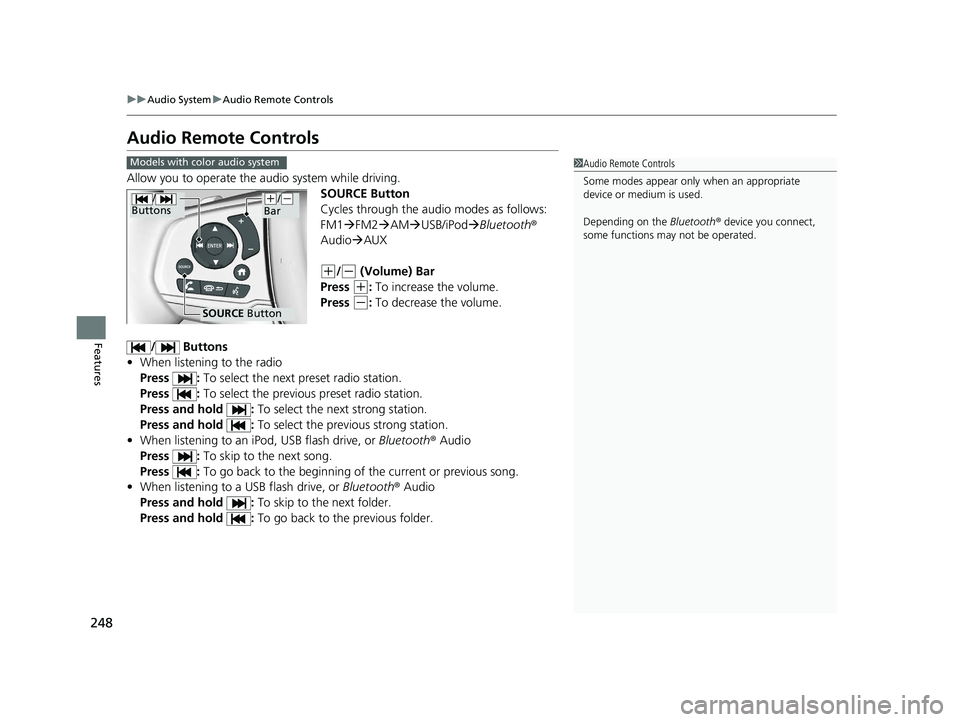 HONDA PILOT 2019  Owners Manual (in English) 248
uuAudio System uAudio Remote Controls
Features
Audio Remote Controls
Allow you to operate the au dio system while driving.
SOURCE Button
Cycles through the audio modes as follows:
FM1FM2 AM 