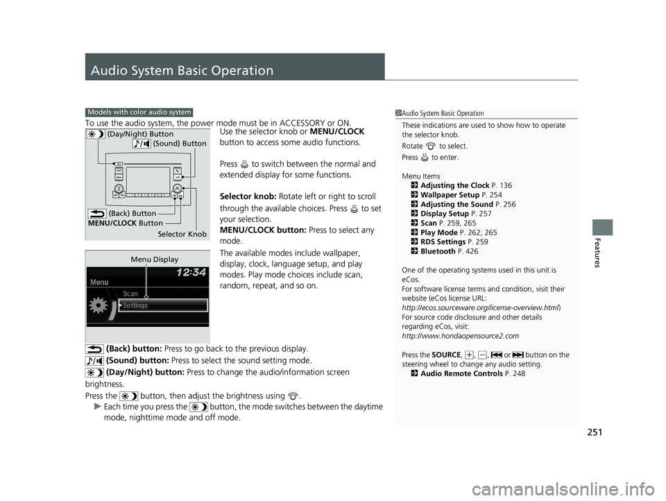 HONDA PILOT 2019  Owners Manual (in English) 251
Features
Audio System Basic Operation
To use the audio system, the power mode must be in ACCESSORY or ON.Use the selector knob or MENU/CLOCK 
button to access some audio functions.
Press   to swit