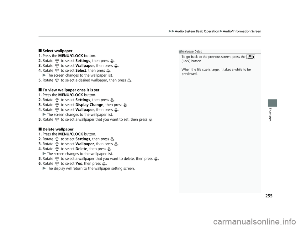 HONDA PILOT 2019  Owners Manual (in English) 255
uuAudio System Basic Operation uAudio/Information Screen
Features
■Select wallpaper
1. Press the  MENU/CLOCK  button.
2. Rotate   to select  Settings, then press  .
3. Rotate   to select  Wallpa