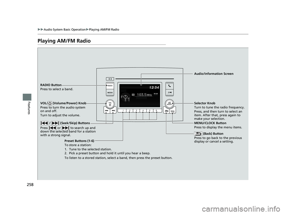 HONDA PILOT 2019  Owners Manual (in English) 258
uuAudio System Basic Operation uPlaying AM/FM Radio
Features
Playing AM/FM Radio
RADIO Button
Press to select a band.
 (Back) Button
Press to go back to the previous 
display or cancel a setting.
