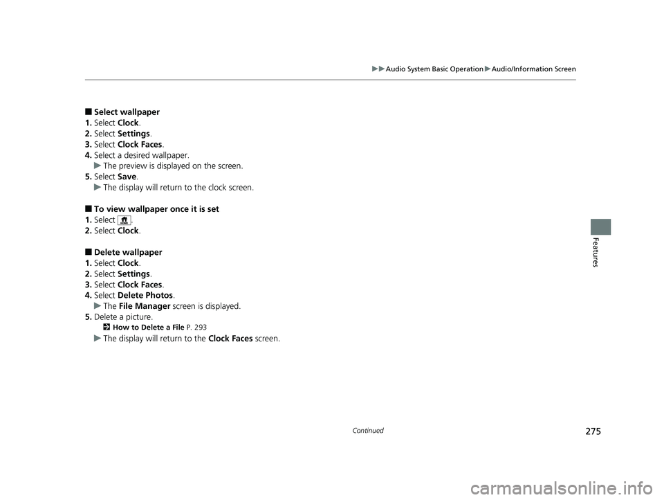 HONDA PILOT 2019  Owners Manual (in English) 275
uuAudio System Basic Operation uAudio/Information Screen
Continued
Features
■Select wallpaper
1. Select  Clock.
2. Select  Settings .
3. Select  Clock Faces.
4. Select a desired wallpaper.
u The
