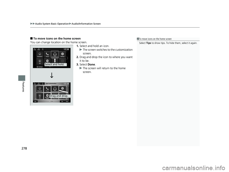 HONDA PILOT 2019  Owners Manual (in English) uuAudio System Basic Operation uAudio/Information Screen
278
Features
■To move icons on the home screen
You can change location on the home screen. 1.Select and hold an icon.
u The screen switches  