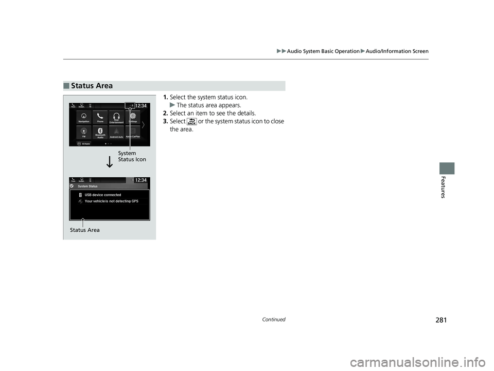 HONDA PILOT 2019  Owners Manual (in English) 281
uuAudio System Basic Operation uAudio/Information Screen
Continued
Features
1. Select the system status icon.
u The status area appears.
2. Select an item to see the details.
3. Select   or the sy