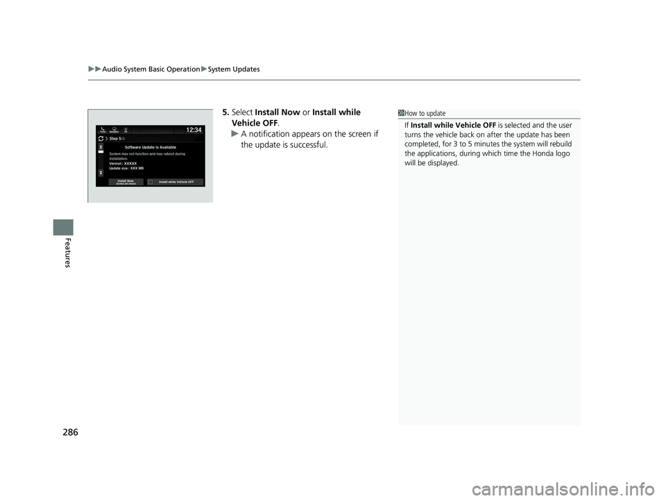 HONDA PILOT 2019  Owners Manual (in English) uuAudio System Basic Operation uSystem Updates
286
Features
5. Select  Install Now  or Install while 
Vehicle OFF .
u A notification appears on the screen if 
the update is successful.1How to update
I