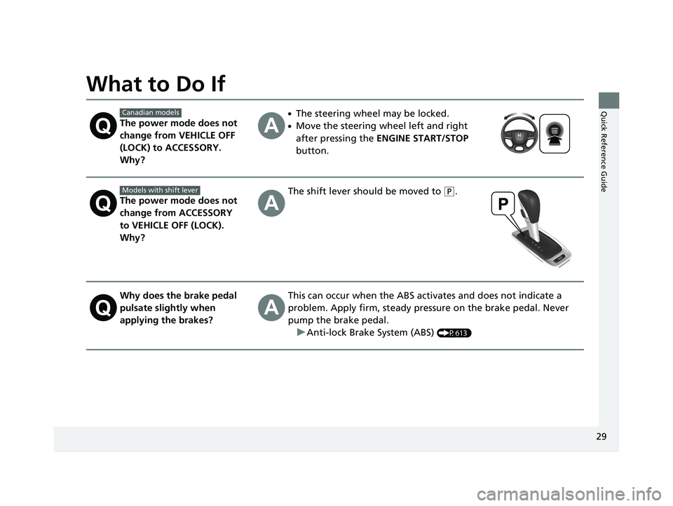 HONDA PILOT 2019 (in English) Owners Guide 29
Quick Reference Guide
What to Do If
The power mode does not
change from VEHICLE OFF
(LOCK) to ACCESSORY.
Why?
●The steering wheel may be locked.
●Move the steering wheel left and right
afte HONDA PILOT 2019 (in English) Owners Guide 29
Quick Reference Guide
What to Do If
The power mode does not
change from VEHICLE OFF
(LOCK) to ACCESSORY.
Why?
●The steering wheel may be locked.
●Move the steering wheel left and right
afte