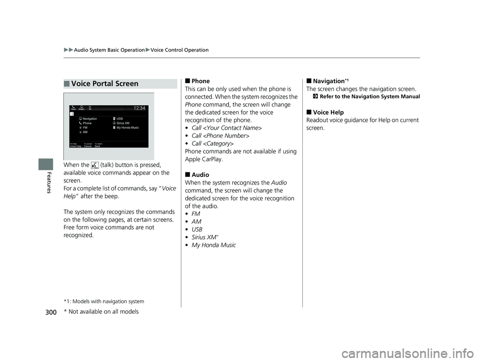 HONDA PILOT 2019  Owners Manual (in English) 300
uuAudio System Basic Operation uVoice Control Operation
FeaturesWhen the   (talk) button is pressed, 
available voice commands appear on the 
screen.
For a complete list of commands, say “ Voice