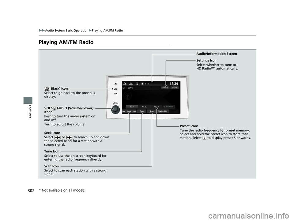 HONDA PILOT 2019  Owners Manual (in English) 302
uuAudio System Basic Operation uPlaying AM/FM Radio
Features
Playing AM/FM Radio
 (Back) Icon
Select to go back to the previous 
display.
Seek Icons
Select   or   to search up and down 
the select