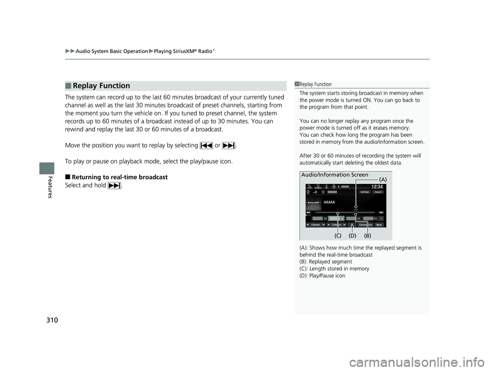 HONDA PILOT 2019 Owners Manual (in English) uuAudio System Basic Operation uPlaying SiriusXM ® Radio*
310
Features
The system can record up to the last 60 minutes broadcast of your currently tuned
channel as well as the last 30 minutes broadc HONDA PILOT 2019 Owners Manual (in English) uuAudio System Basic Operation uPlaying SiriusXM ® Radio*
310
Features
The system can record up to the last 60 minutes broadcast of your currently tuned
channel as well as the last 30 minutes broadc