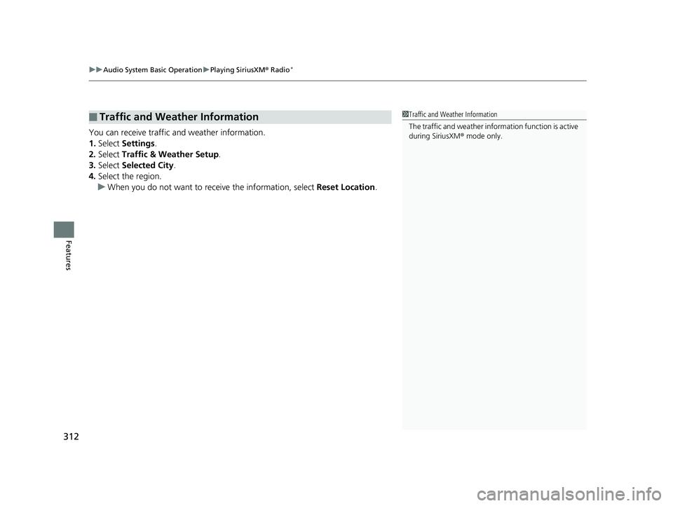 HONDA PILOT 2019 Owners Manual (in English) uuAudio System Basic Operation uPlaying SiriusXM ® Radio*
312
Features
You can receive traffic and weather information.
1. Select Settings .
2. Select Traffic & Weather Setup .
3. Select Selected HONDA PILOT 2019 Owners Manual (in English) uuAudio System Basic Operation uPlaying SiriusXM ® Radio*
312
Features
You can receive traffic and weather information.
1. Select Settings .
2. Select Traffic & Weather Setup .
3. Select Selected