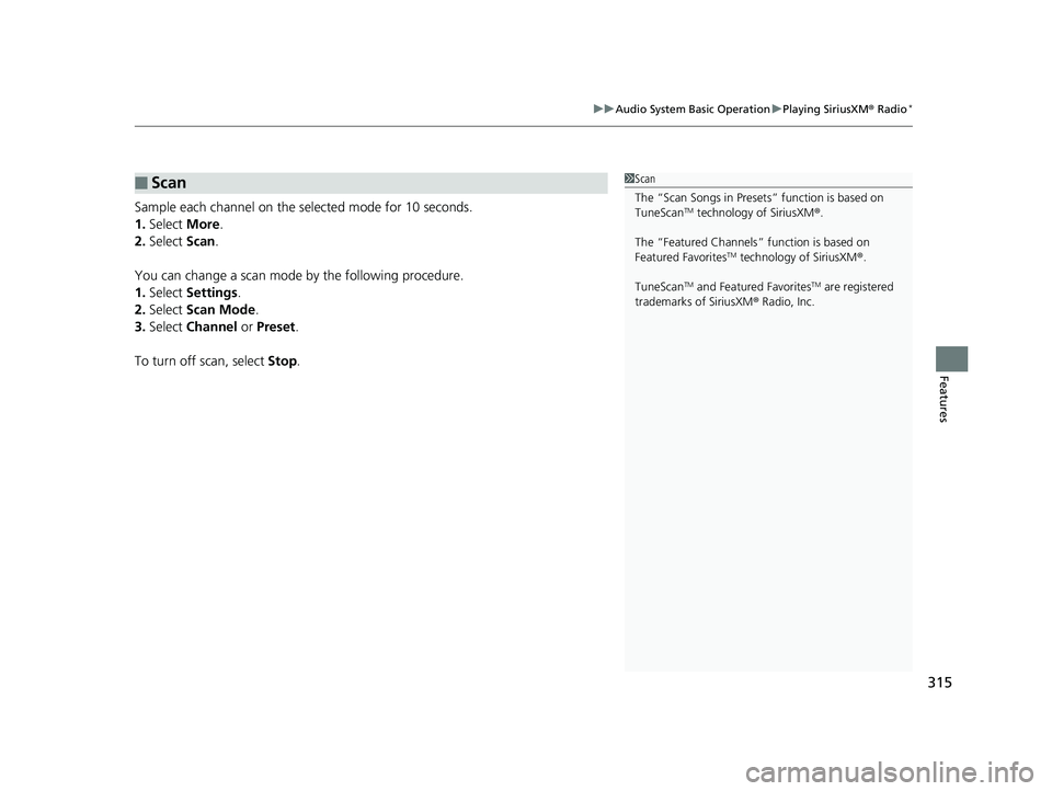HONDA PILOT 2019 Owners Manual (in English) 315
uuAudio System Basic Operation uPlaying SiriusXM ® Radio*
Features
Sample each channel on the selected mode for 10 seconds.
1. Select More.
2. Select Scan.
You can change a scan mode by the fol HONDA PILOT 2019 Owners Manual (in English) 315
uuAudio System Basic Operation uPlaying SiriusXM ® Radio*
Features
Sample each channel on the selected mode for 10 seconds.
1. Select More.
2. Select Scan.
You can change a scan mode by the fol