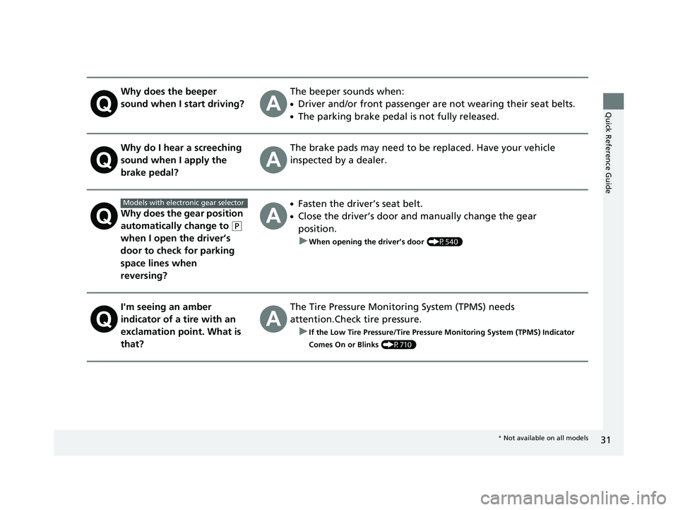 HONDA PILOT 2019  Owners Manual (in English) 31
Quick Reference Guide
Why does the beeper 
sound when I start driving?The beeper sounds when:
●Driver and/or front passenger are not wearing their seat belts.
●The parking brake pedal is not fu