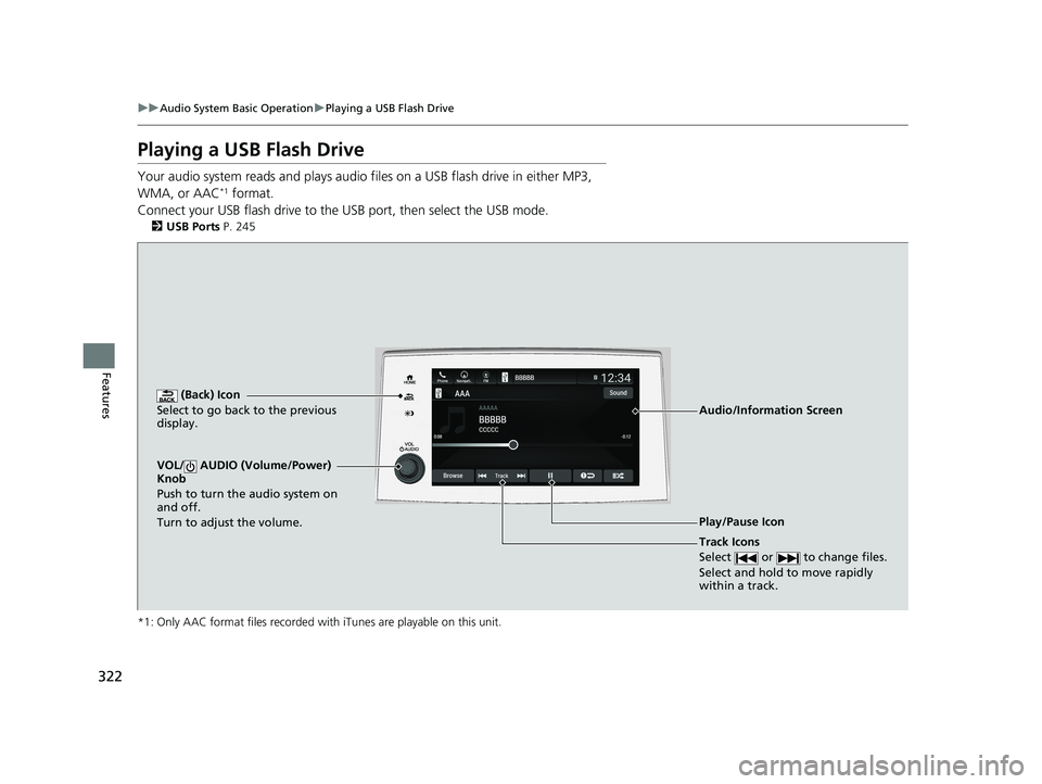 HONDA PILOT 2019  Owners Manual (in English) 322
uuAudio System Basic Operation uPlaying a USB Flash Drive
Features
Playing a USB Flash Drive
Your audio system reads and plays audio f iles on a USB flash drive in either MP3, 
WMA, or AAC*1 forma