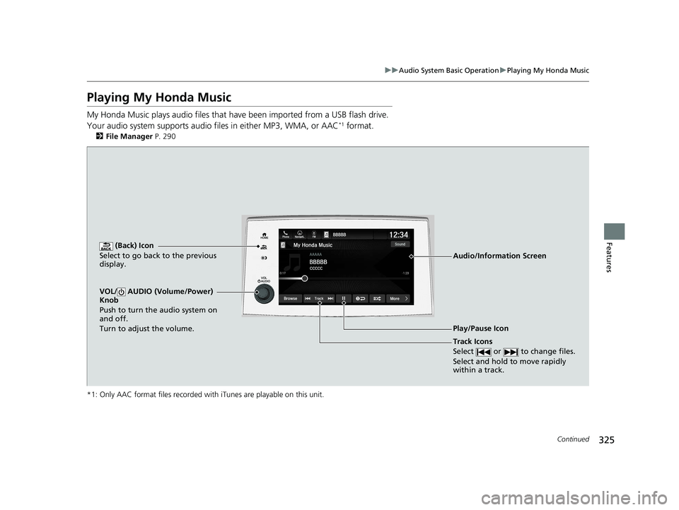 HONDA PILOT 2019  Owners Manual (in English) 325
uuAudio System Basic Operation uPlaying My Honda Music
Continued
Features
Playing My Honda Music
My Honda Music plays  audio files that have been im ported from a USB flash drive. 
Your audio syst