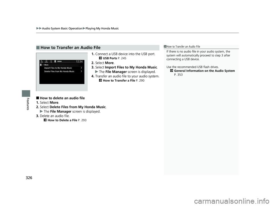 HONDA PILOT 2019  Owners Manual (in English) uuAudio System Basic Operation uPlaying My Honda Music
326
Features
1. Connect a USB device into the USB port.
2 USB Ports  P. 245
2.Select  More.
3. Select  Import Files to My Honda Music .
u The  Fi