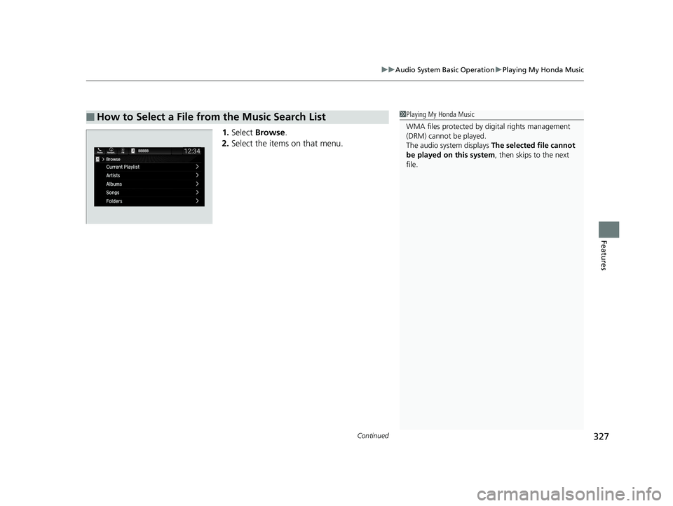 HONDA PILOT 2019  Owners Manual (in English) Continued327
uuAudio System Basic Operation uPlaying My Honda Music
Features
1. Select  Browse .
2. Select the items on that menu.
■How to Select a File from the Music Search List1Playing My Honda M