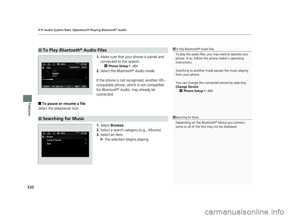 HONDA PILOT 2019 Owners Manual (in English) uuAudio System Basic Operation uPlaying Bluetooth ® Audio
330
Features
1. Make sure that your phone is paired and
connected to the system.
2 Phone Setup P. 484
2.Select the Bluetooth® Audio mode HONDA PILOT 2019 Owners Manual (in English) uuAudio System Basic Operation uPlaying Bluetooth ® Audio
330
Features
1. Make sure that your phone is paired and
connected to the system.
2 Phone Setup P. 484
2.Select the Bluetooth® Audio mode