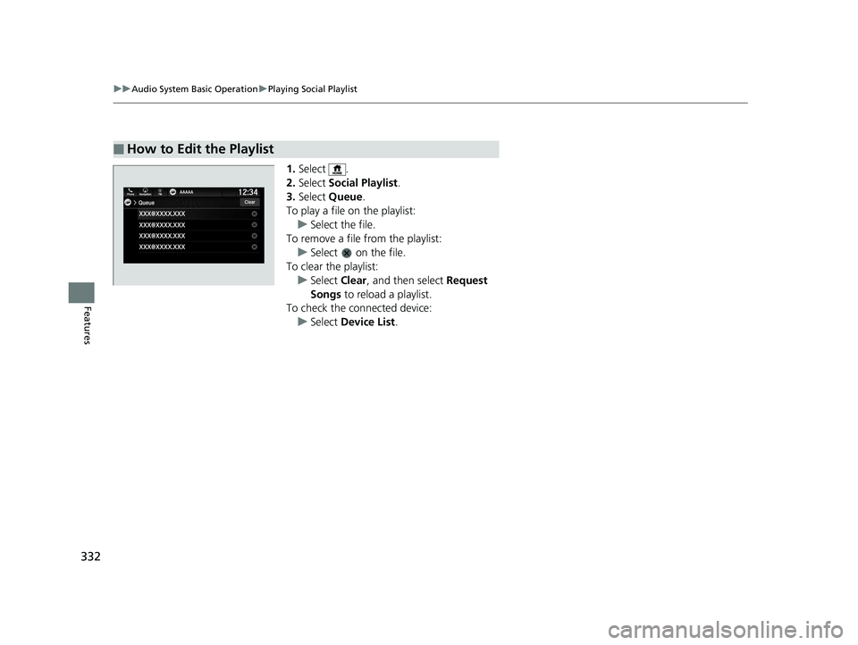 HONDA PILOT 2019 Owners Manual (in English) 332
uuAudio System Basic Operation uPlaying Social Playlist
Features
1. Select .
2. Select Social Playlist .
3. Select Queue .
To play a file on the playlist: u Select the file.
To remove a file fro HONDA PILOT 2019 Owners Manual (in English) 332
uuAudio System Basic Operation uPlaying Social Playlist
Features
1. Select .
2. Select Social Playlist .
3. Select Queue .
To play a file on the playlist: u Select the file.
To remove a file fro