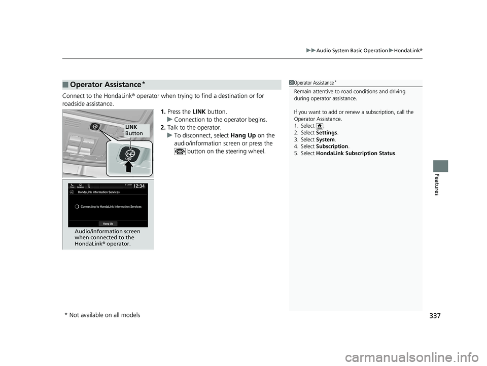 HONDA PILOT 2019 Owners Manual (in English) 337
uuAudio System Basic Operation uHondaLink ®
Features
Connect to the HondaLink ® operator when trying to find a destination or for
roadside assistance. 1.Press the LINK button.
u Connection to HONDA PILOT 2019 Owners Manual (in English) 337
uuAudio System Basic Operation uHondaLink ®
Features
Connect to the HondaLink ® operator when trying to find a destination or for
roadside assistance. 1.Press the LINK button.
u Connection to