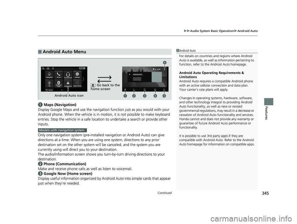 HONDA PILOT 2019   (in English) User Guide Continued345
uuAudio System Basic Operation uAndroid Auto
Featuresa  Maps (Navigation)
Display Google Maps and use the navigation function just as you would with your 
Android phone. When the vehicle 