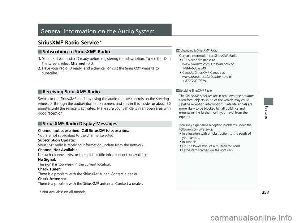 HONDA PILOT 2019 Owners Manual (in English) 353
Features
General Information on the Audio System
SiriusXM® Radio Service*
1.You need your radio ID ready before regist ering for subscription. To see the ID in
the screen, select Channel to 0.
HONDA PILOT 2019 Owners Manual (in English) 353
Features
General Information on the Audio System
SiriusXM® Radio Service*
1.You need your radio ID ready before regist ering for subscription. To see the ID in
the screen, select Channel to 0.