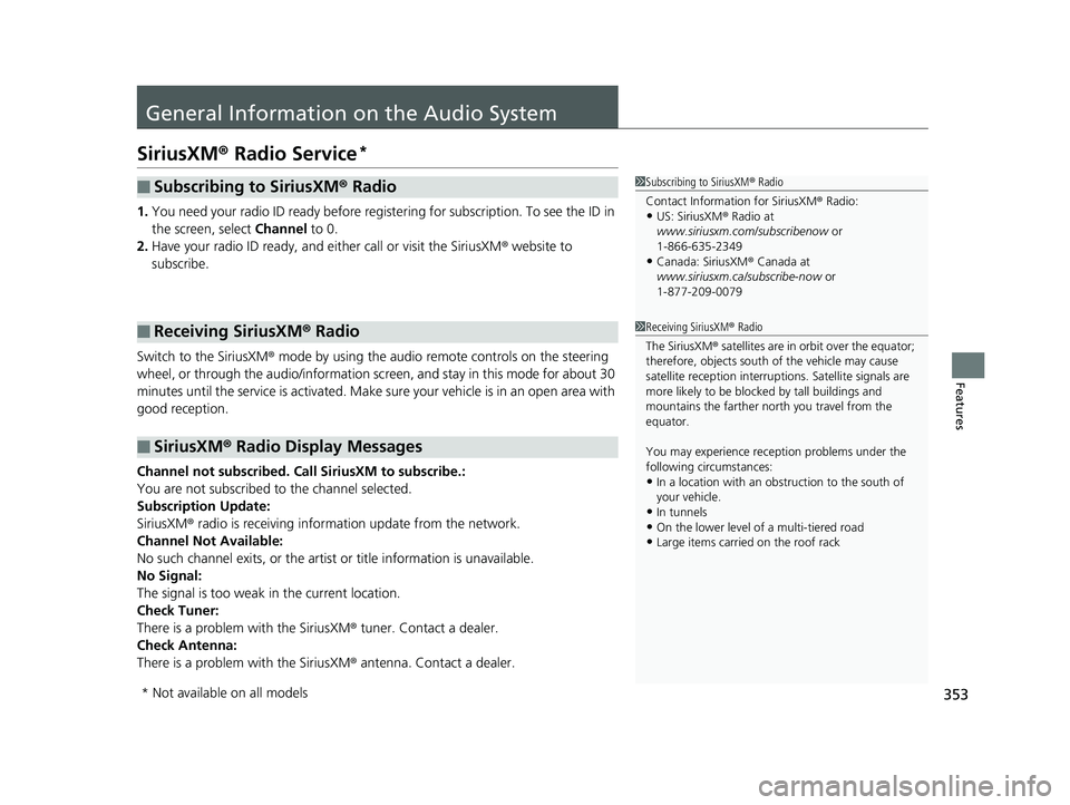 HONDA PILOT 2019  Owners Manual (in English) 353
Features
General Information on the Audio System
SiriusXM® Radio Service*
1.You need your radio ID ready before regist ering for subscription. To see the ID in 
the screen, select  Channel to 0.
