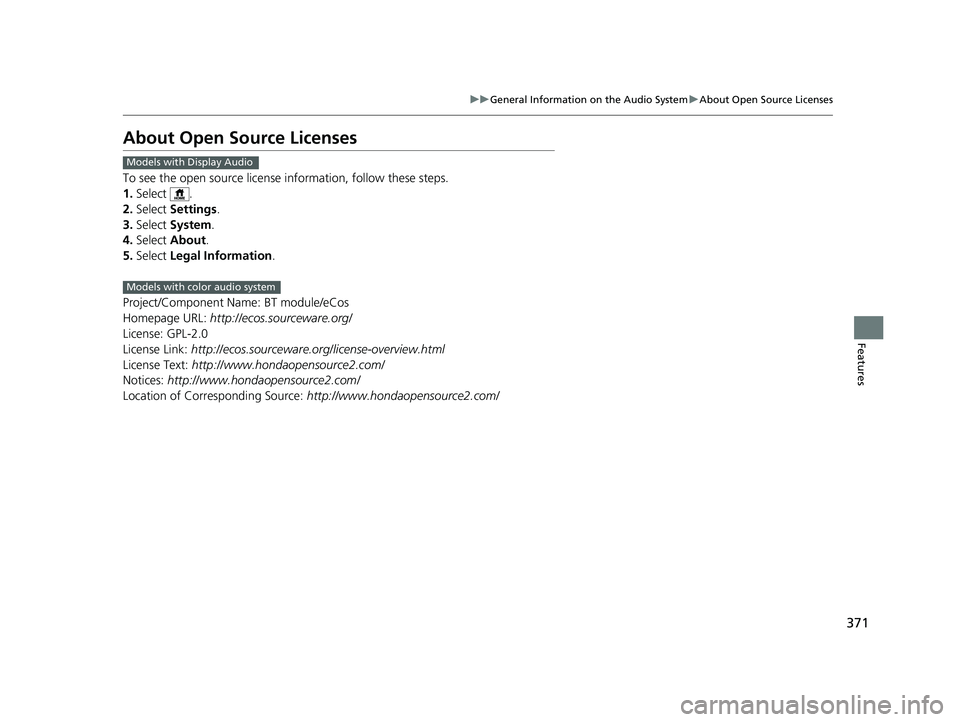 HONDA PILOT 2019 Owners Manual (in English) 371
uuGeneral Information on the Audio System uAbout Open Source Licenses
Features
About Open Source Licenses
To see the open source license information, follow these steps.
1. Select .
2. Select Se HONDA PILOT 2019 Owners Manual (in English) 371
uuGeneral Information on the Audio System uAbout Open Source Licenses
Features
About Open Source Licenses
To see the open source license information, follow these steps.
1. Select .
2. Select Se