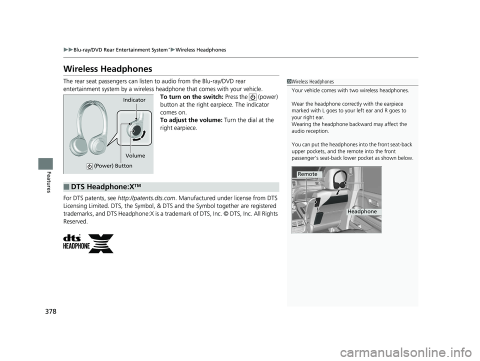 HONDA PILOT 2019 Owners Manual (in English) 378
uuBlu-ray/DVD Rear Entertainment System*uWireless Headphones
Features
Wireless Headphones
The rear seat passengers can listen to audio from the Blu-ray/DVD rear
entertainment system by a wireles HONDA PILOT 2019 Owners Manual (in English) 378
uuBlu-ray/DVD Rear Entertainment System*uWireless Headphones
Features
Wireless Headphones
The rear seat passengers can listen to audio from the Blu-ray/DVD rear
entertainment system by a wireles