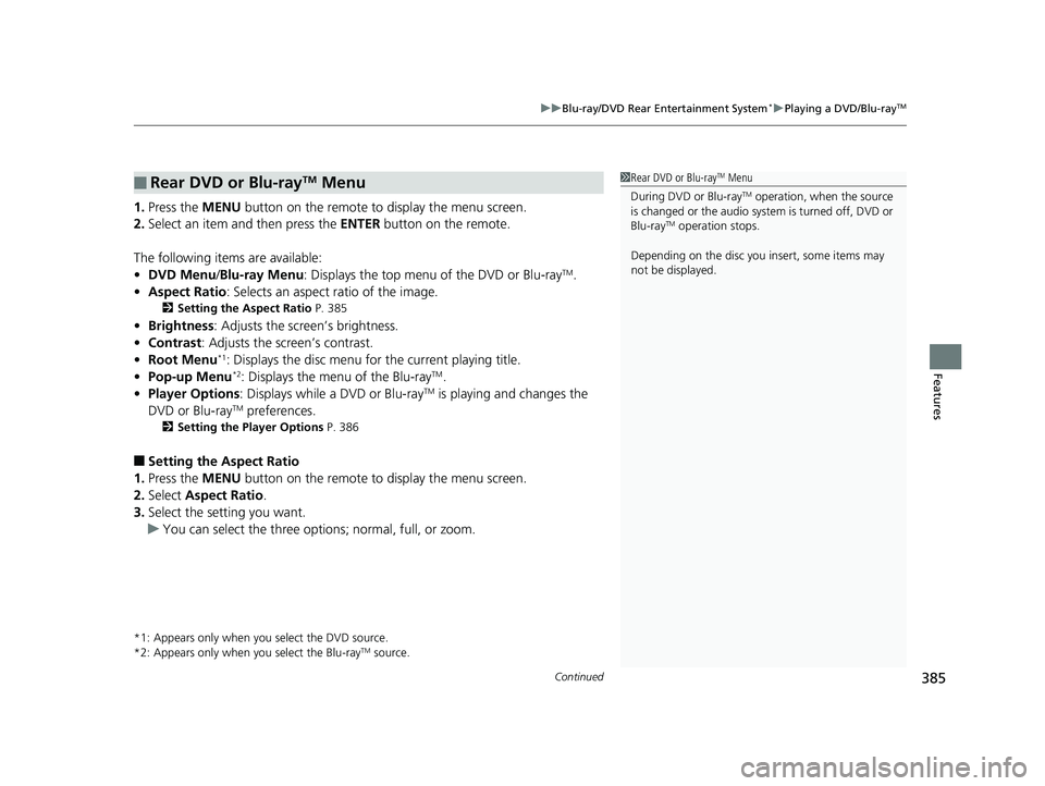 HONDA PILOT 2019 Owners Manual (in English) Continued385
uuBlu-ray/DVD Rear Entertainment System*uPlaying a DVD/Blu-rayTM
Features
1. Press the MENU button on the remote to display the menu screen.
2. Select an item and then press the ENTER b HONDA PILOT 2019 Owners Manual (in English) Continued385
uuBlu-ray/DVD Rear Entertainment System*uPlaying a DVD/Blu-rayTM
Features
1. Press the MENU button on the remote to display the menu screen.
2. Select an item and then press the ENTER b